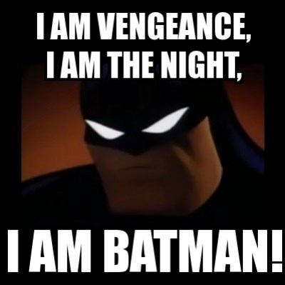   من انتقامم، من شبم! من بتمنم! (I am the vengeance, I am the night! I AM BATMAN!)